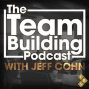 The Team Building Podcast with Jeff Cohn